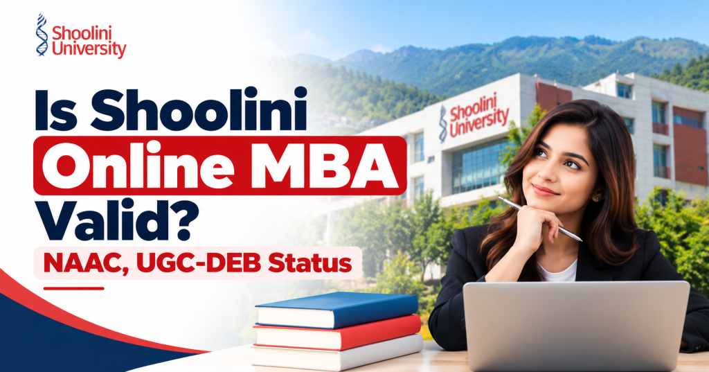 Is Shoolini Online MBA Valid? NAAC, UGC-DEB Status